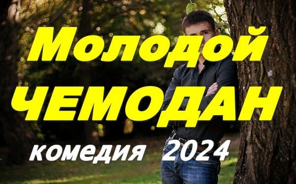 Молодой чемодан 2024 / российская комедия