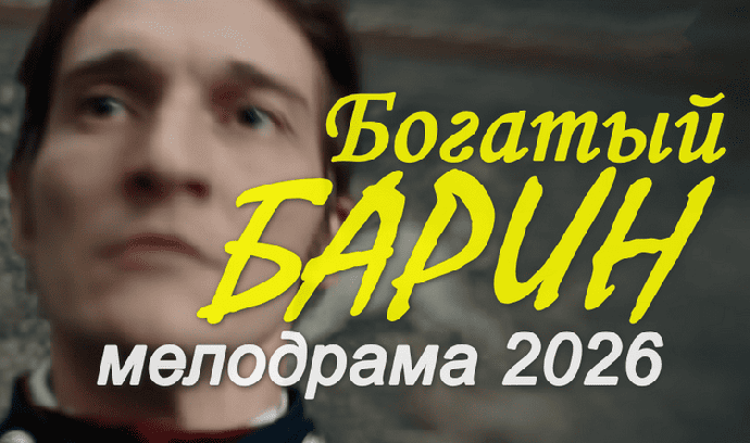 Российская мелодрама Богатый БАРИН (2026)