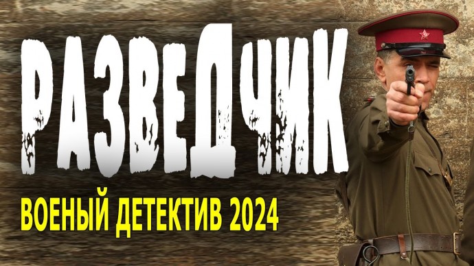 Разведчик 2024 военный детектив