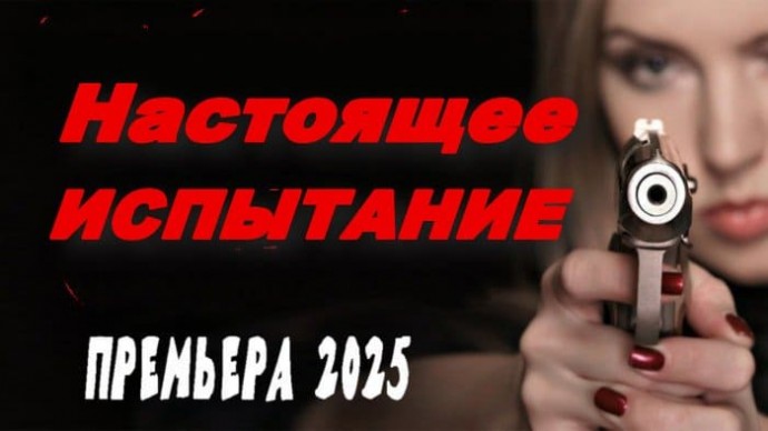 Настоящее испытание (2025) / мелодрама про настоящую любовь