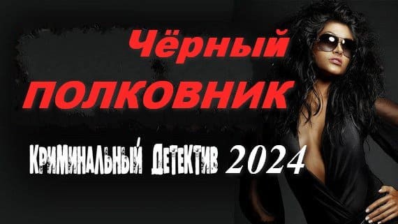 Чёрный полковник 2024 / криминальный детектив