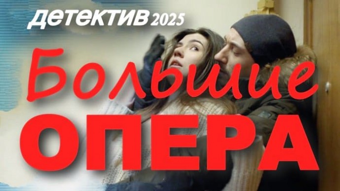 Детективный сериал «Большие опера» (2025)