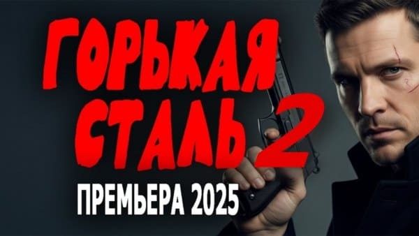 Горькая сталь 2 (2025) / остросюжетный детектив
