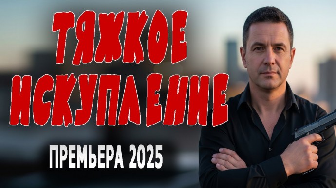 Тяжкое искупление / Криминальный фильм (2025)