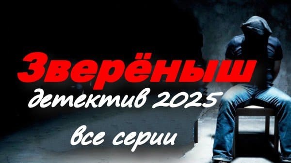 Зверёныш (2025) все серии криминального детектива
