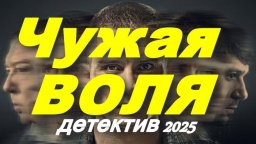 Чужая воля / захватывающий внимание детектив (2025...