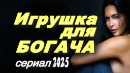 Игрушка для богача / сериал (2025)